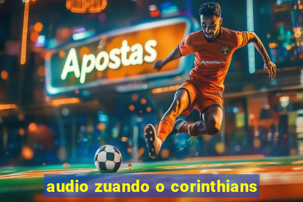 audio zuando o corinthians